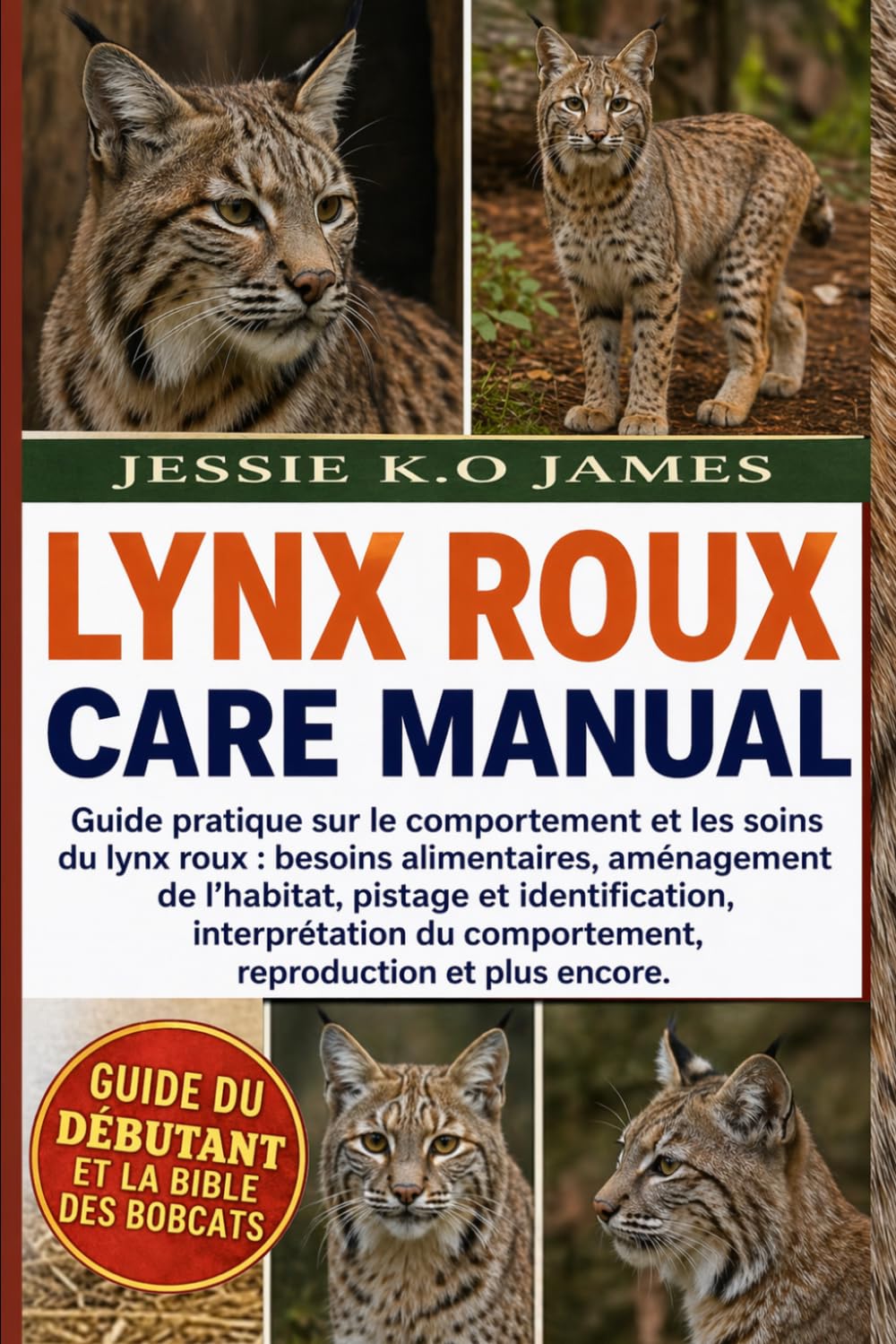 GUIDE DU DÉBUTANT ET LA BIBLE DES BOBCATS: Guide pratique sur le comportement et les soins du lynx roux : besoins alimentaires, aménagement de ... du comportement, reproduction et plus encore.