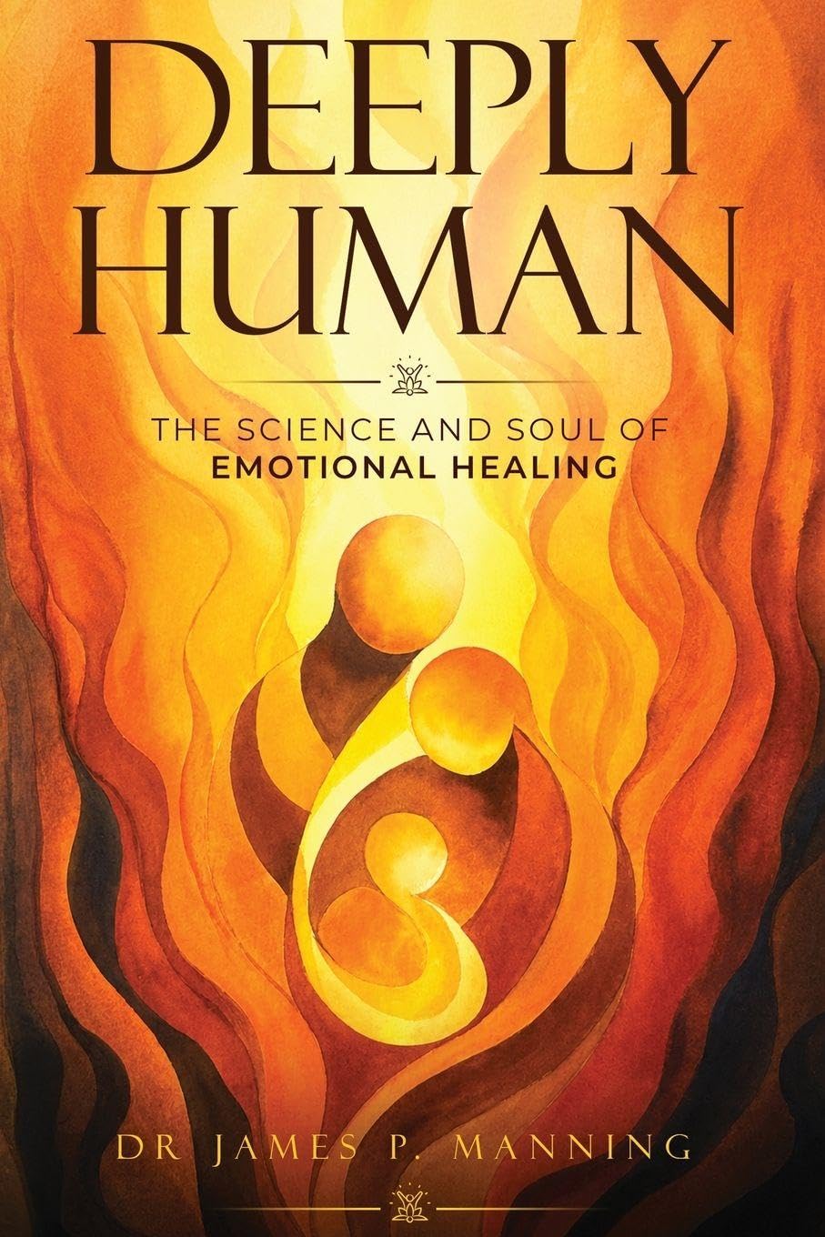 Deeply Human: The Science and Soul of Emotional Healing