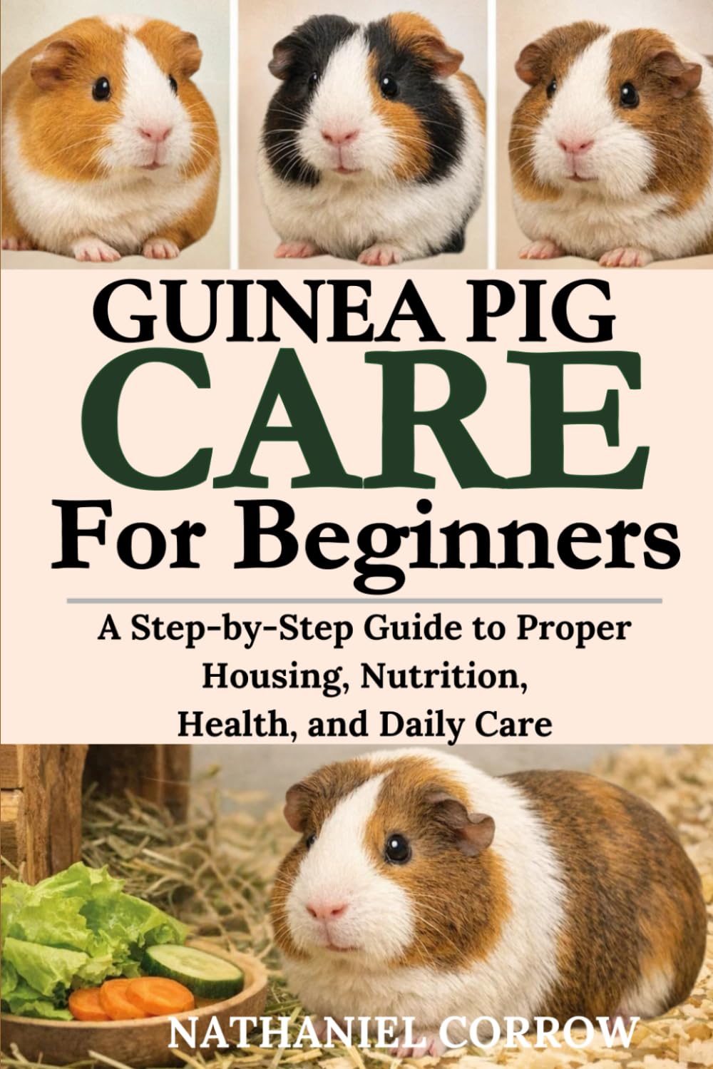 GUINEA PIG CARE FOR BEGINNERS: A Step-by-Step Guide to Proper Housing, Nutrition, Health, and Daily Care