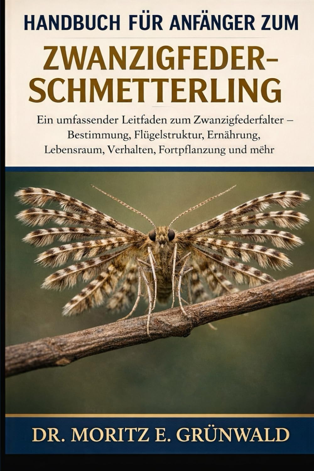 HANDBUCH FÜR ANFÄNGER ZUM ZWANZIGFEDER-SCHMETTERLING: Ein umfassender Leitfaden zum Zwanzigfederfalter – Bestimmung, Flügelstruktur, Ernährung, Lebensraum, Verhalten, Fortpflanzung und mehr