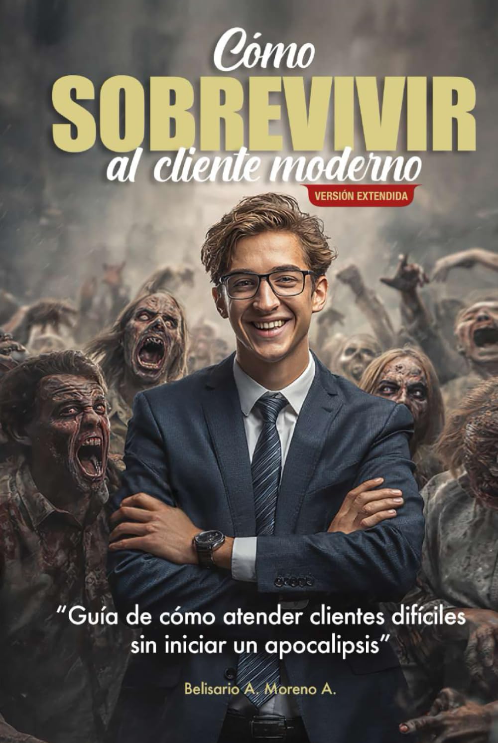 Cómo sobrevivir al Cliente Moderno: Guía de cómo atender clientes difíciles sin iniciar un apocalipsis