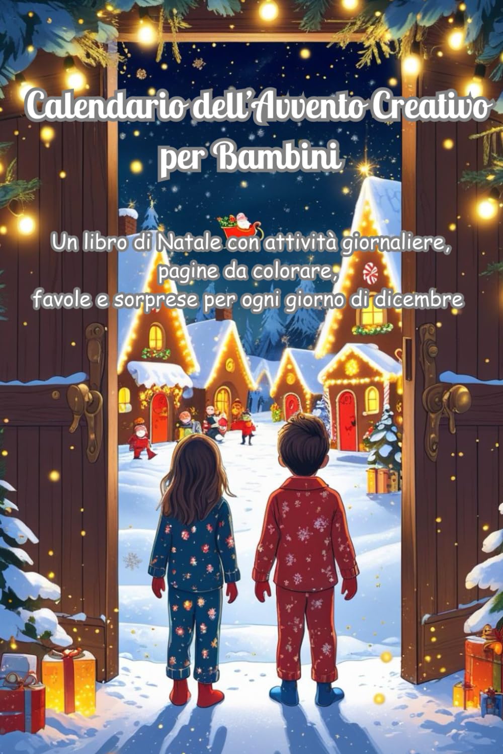 Calendario dell’Avvento Creativo per Bambini: Un libro di Natale con attività giornaliere, pagine da colorare, favole e sorprese per ogni giorno di dicembre