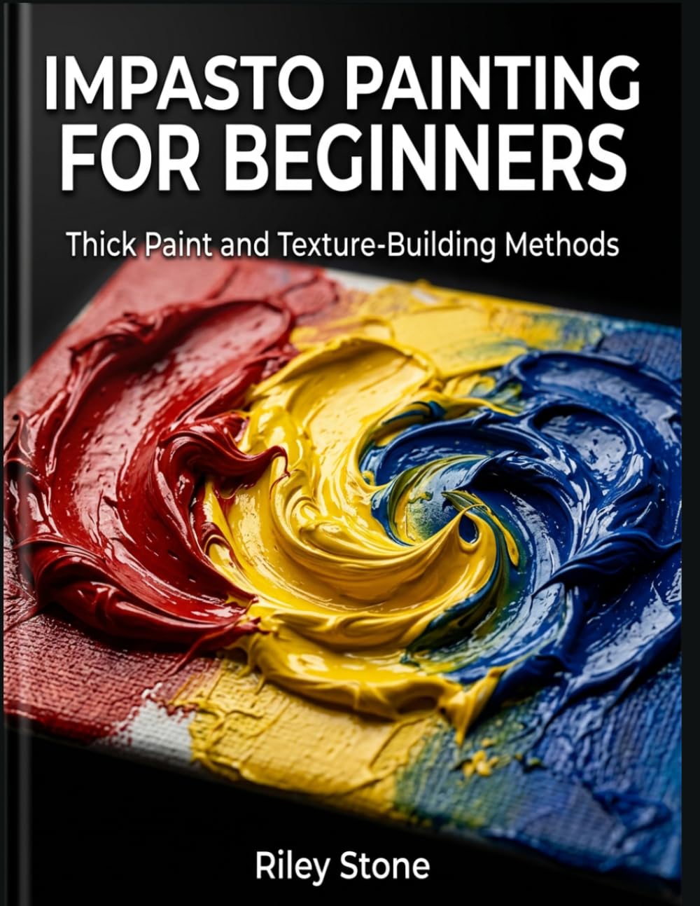 IMPASTO PAINTING FOR BEGINNERS: Thick Paint and Texture-Building Methods