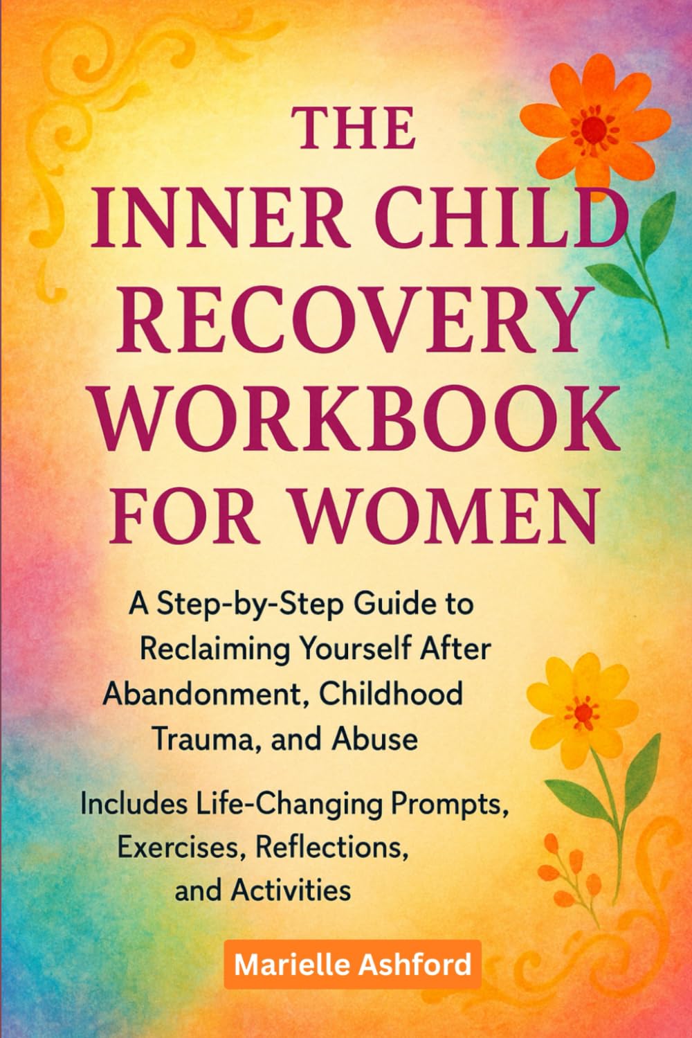The Inner Child Recovery Workbook For Women: A Step-By-Step Guide To Reclaiming Yourself After Abandonment, Childhood Trauma, And Abuse, Includes ... And Activities (Cognitive Behavioral Therapy)