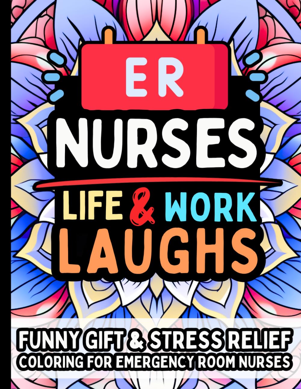 ER Nurse Life & Laughs: Funny Gift Coloring Book for ER Nurses: Emergency Room Humor Quotes Stress Relieve Relaxation for Nurses Paramedics EMT Healthcare Staff Assistants Students Professionals