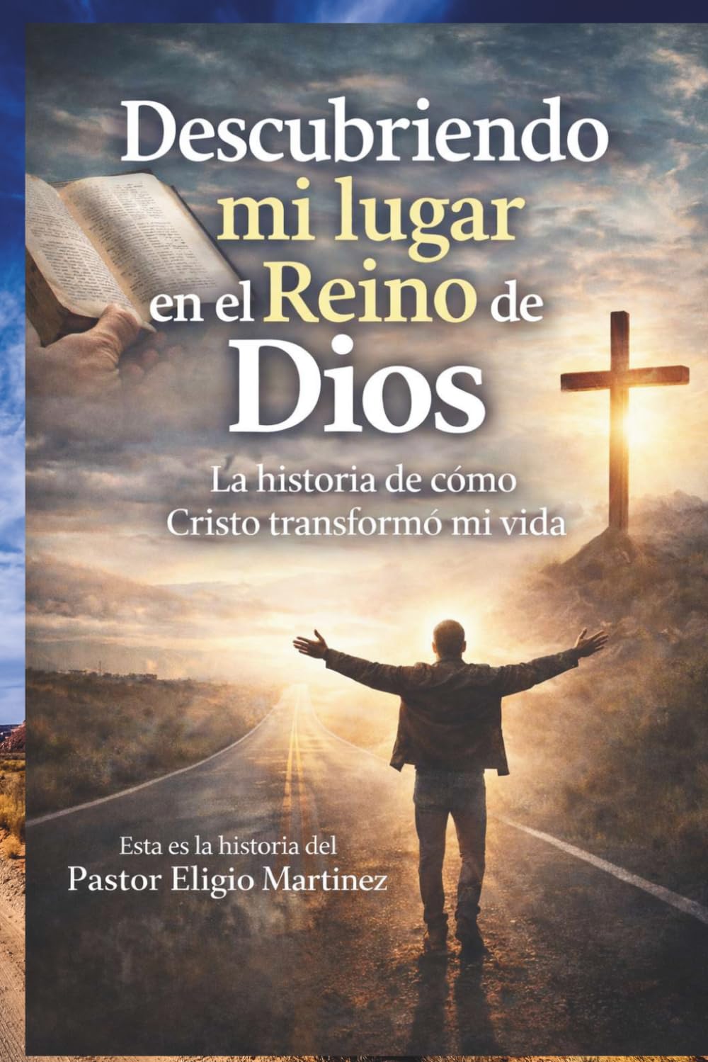 Descubriendo mi lugar en el Reino de Dios: La historia de cómo Cristo transformó mi vida: Un testimonio de fe y transformación espiritual en el Reino de Dios con enseñanzas bíblicas profundas