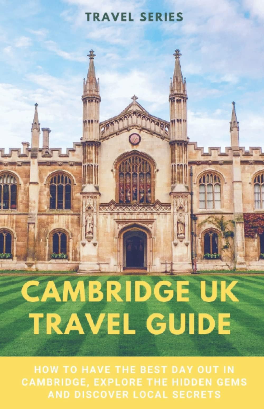 Cambridge UK Travel Guide: How to have the best day out in Cambridge, explore the hidden gems and discover local secrets Paperback – 15 Aug. 2022