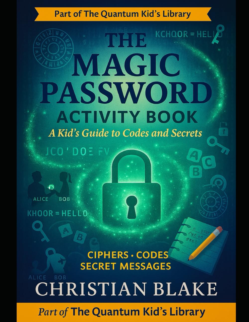 The Magic Password Activity Book: A Kid's Guide to Codes and Secrets - Ciphers, Puzzles & Secret Messages (The Quantum Kid's Activity Book Series)