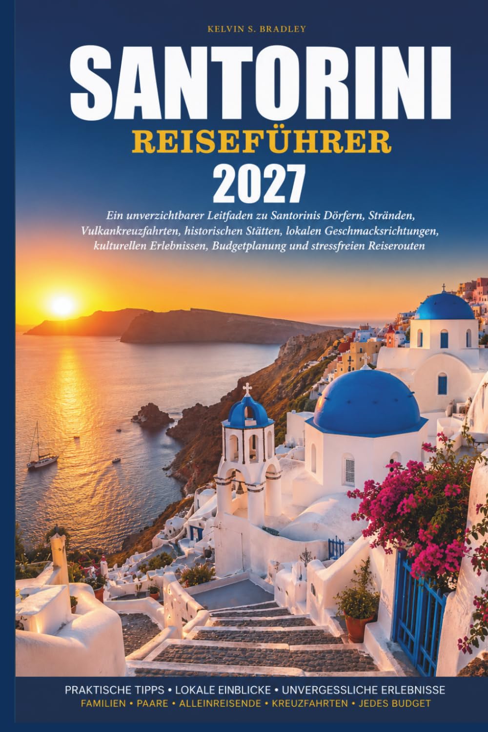 SANTORINI REISEFÜHRER 2027: Ein unverzichtbarer Leitfaden zu Santorinis Dörfern, Stränden, Vulkankreuzfahrten, historischen Stätten, lokalen ... Budgetplanung und stressfreien Reiserouten