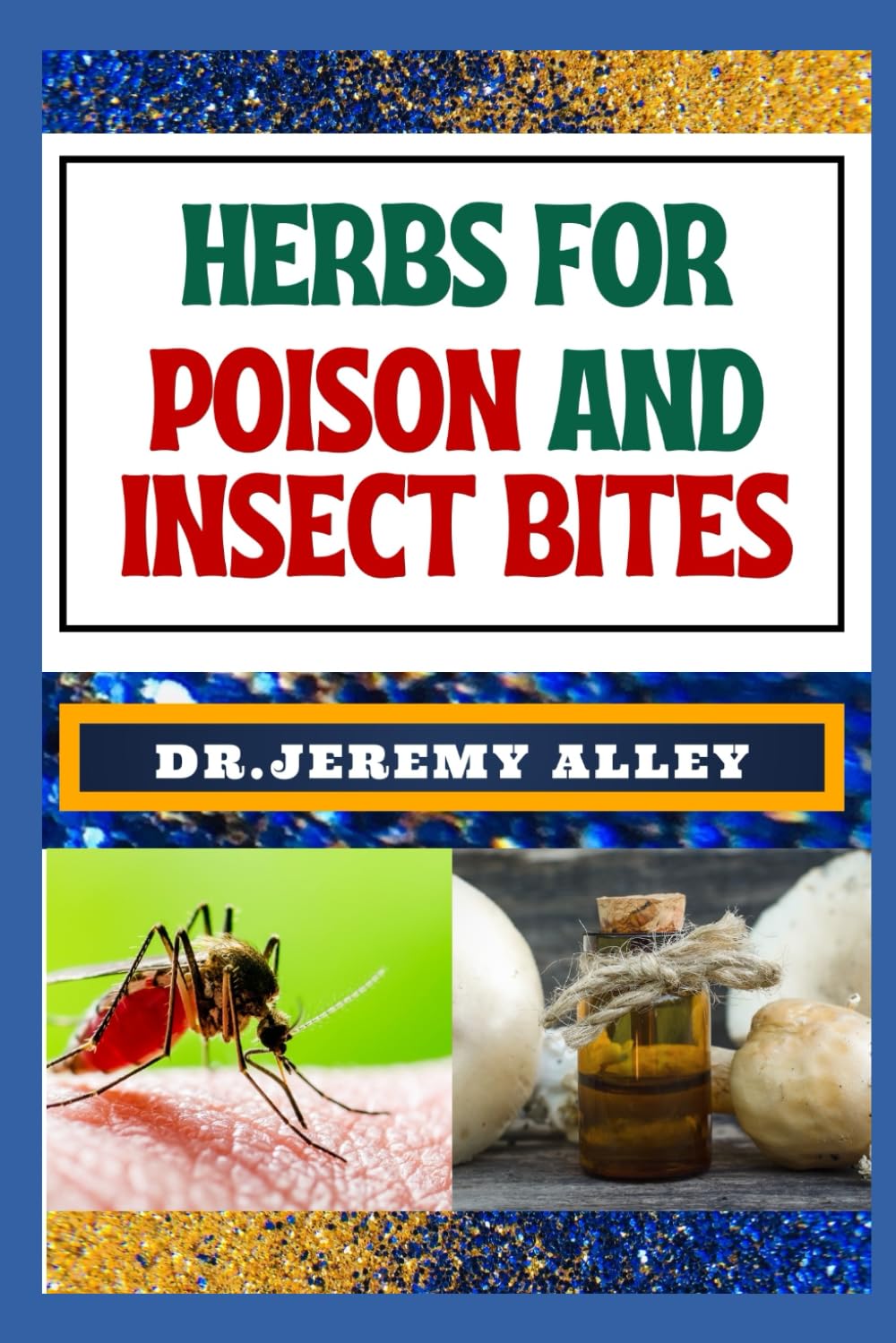 HERBS FOR POISON AND INSECT BITES: Harnessing Nature's Healing Power, A Guide To Treating Poisonous Exposures And Stings With Nature's Bounty