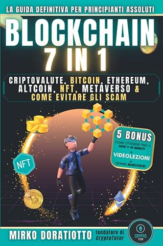 BLOCKCHAIN 7 in 1: La Guida Definitiva per Principianti Assoluti! 1. Criptovalute 2. Bitcoin 3. Ethereum 4. Altcoin 5. NFT 6. Metaverso 7. Come ... Scam + 5 BONUS (Gemme Nascoste, Videolezioni)