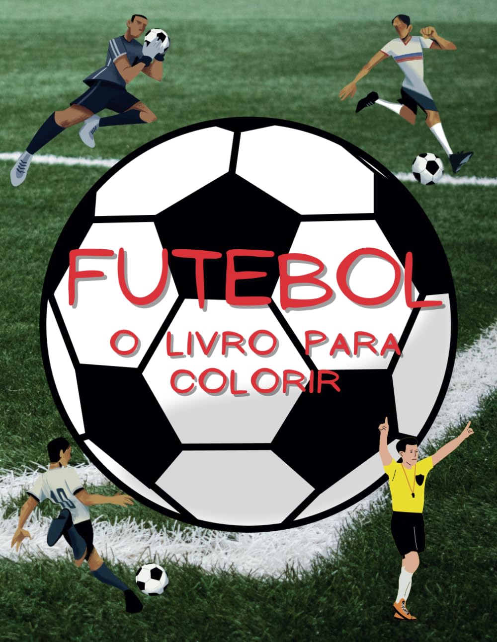 Futebol O Livro de Colorir: Caderno de Atividades para Crianças dos 2 aos 10 Anos
