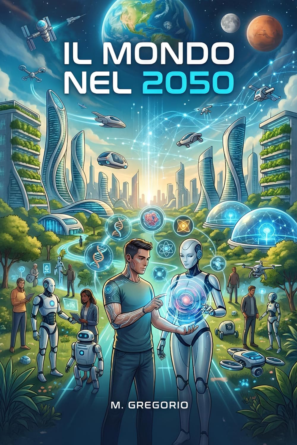 Il Mondo nel 2050: Le Tecnologie che Cambieranno per Sempre la Vita dell’Umanità. L’Intelligenza Artificiale, la Robotica e la Biotecnologia. Scenari Futuri e Impatti Sociali.