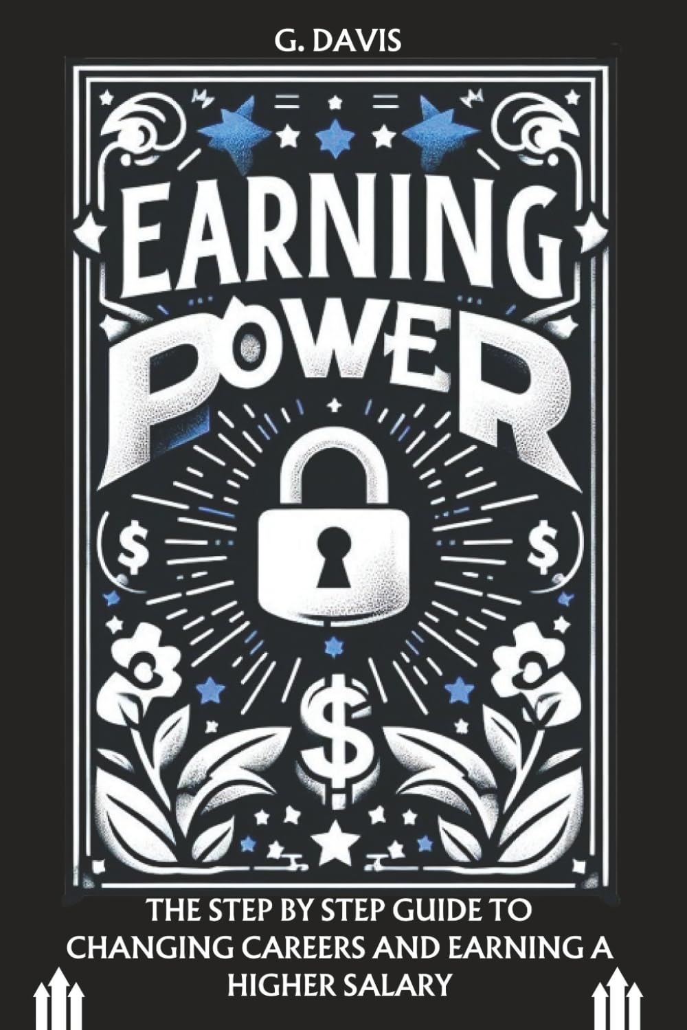 EARNING POWER: THE STEP BY STEP GUIDE TO CHANGING CAREERS AND EARNING A HIGHER SALARY