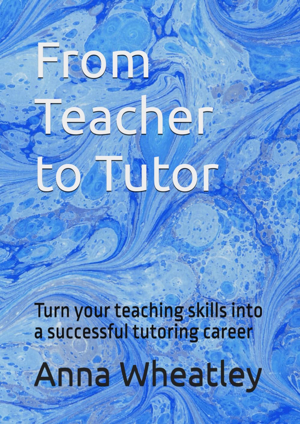 From Teacher to Tutor: Turn your teaching skills into a successful tutoring career