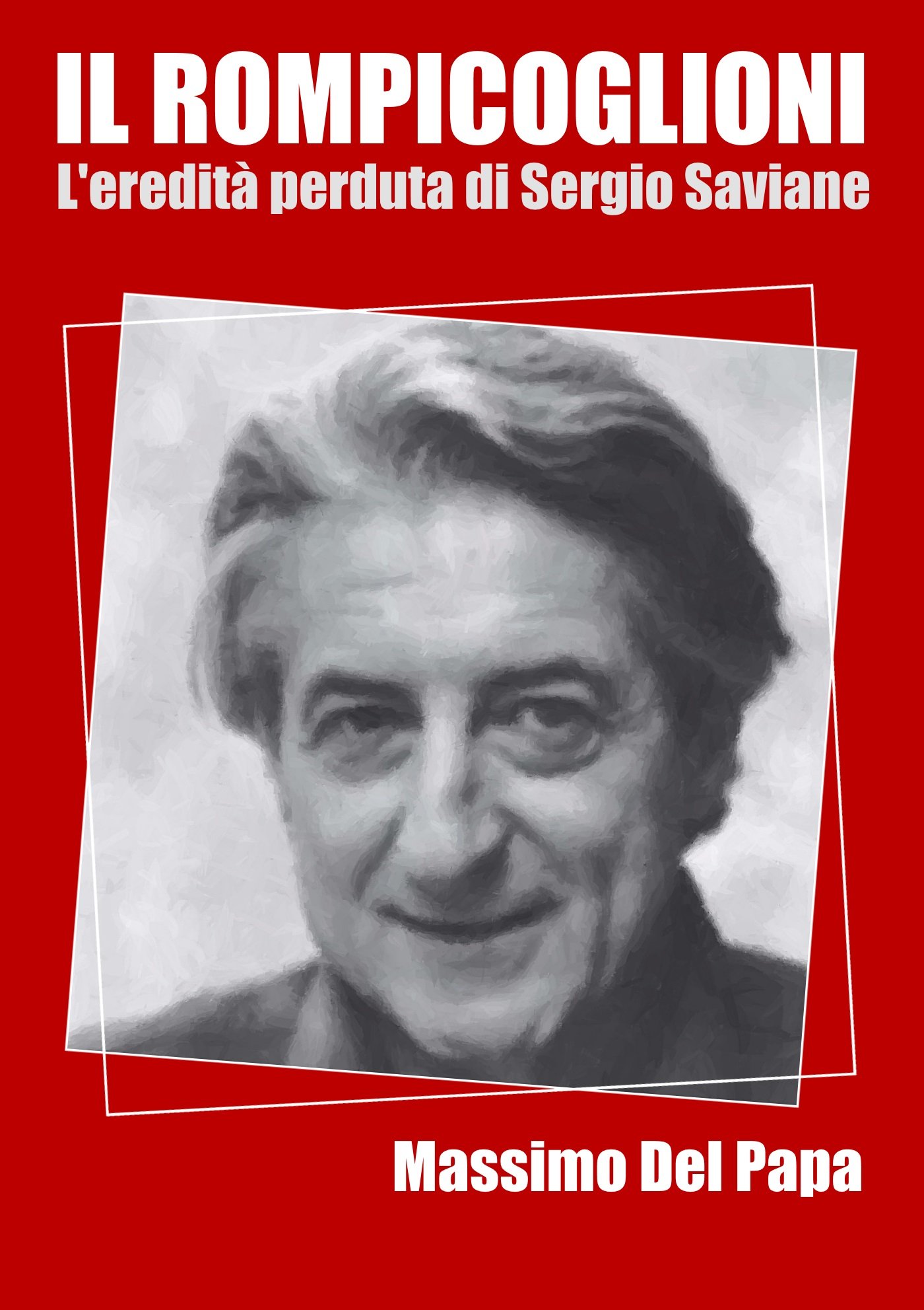 Il Rompicoglioni: L'eredità perduta di Sergio Saviane (Italian Edition)