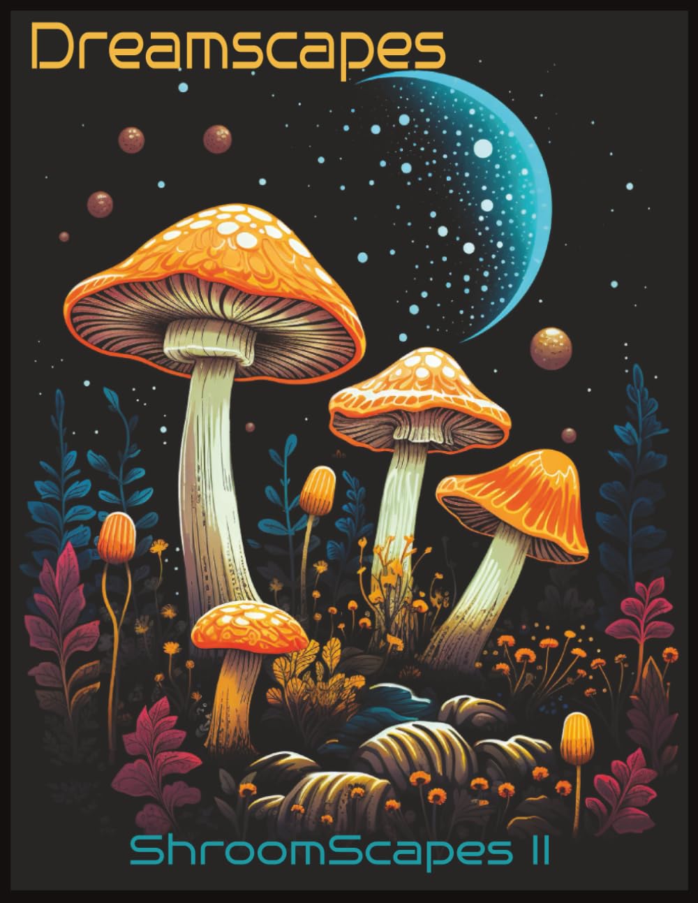 DreamScapes: ShroomScapes 2 – 100 Unique Mushroom Designs for Adult Coloring: A Massive Collection of Psychedelic Mushroom Art for Stress Relief, Mindfulness, and Creativity