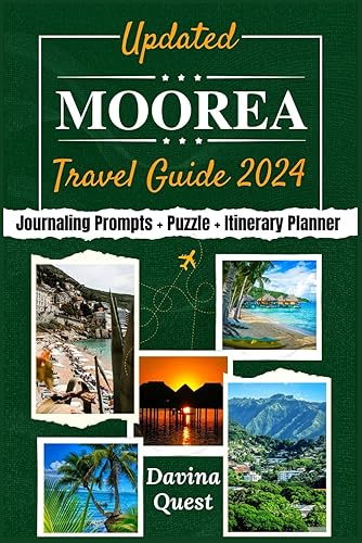 Updated MOOREA Travel Guide 2024: The Complete Tourist Companion to Explore the Heart of French Polynesia Islands, Snorkeling, Beaches, Local Food and ... Visitors (Chronicles of Amazing Adventures)