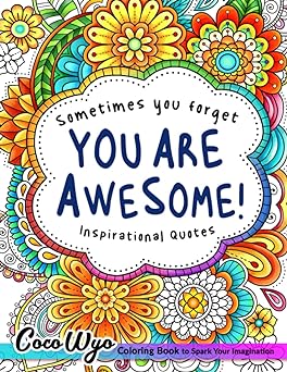 You're Awesome: Coloring Book Of Inspirational Quotes To Boost Your Mood and Confidence For Women, Teens & Adults