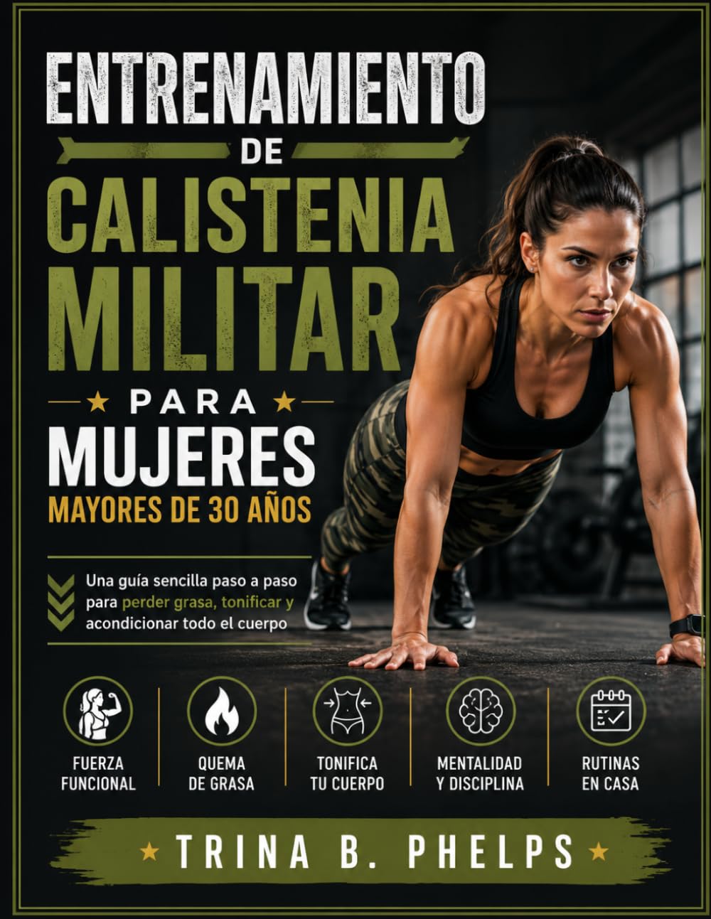 Entrenamiento de calistenia militar para mujeres mayores de 30 años: Una guía sencilla paso a paso para perder grasa, tonificar y acondicionar todo el cuerpo