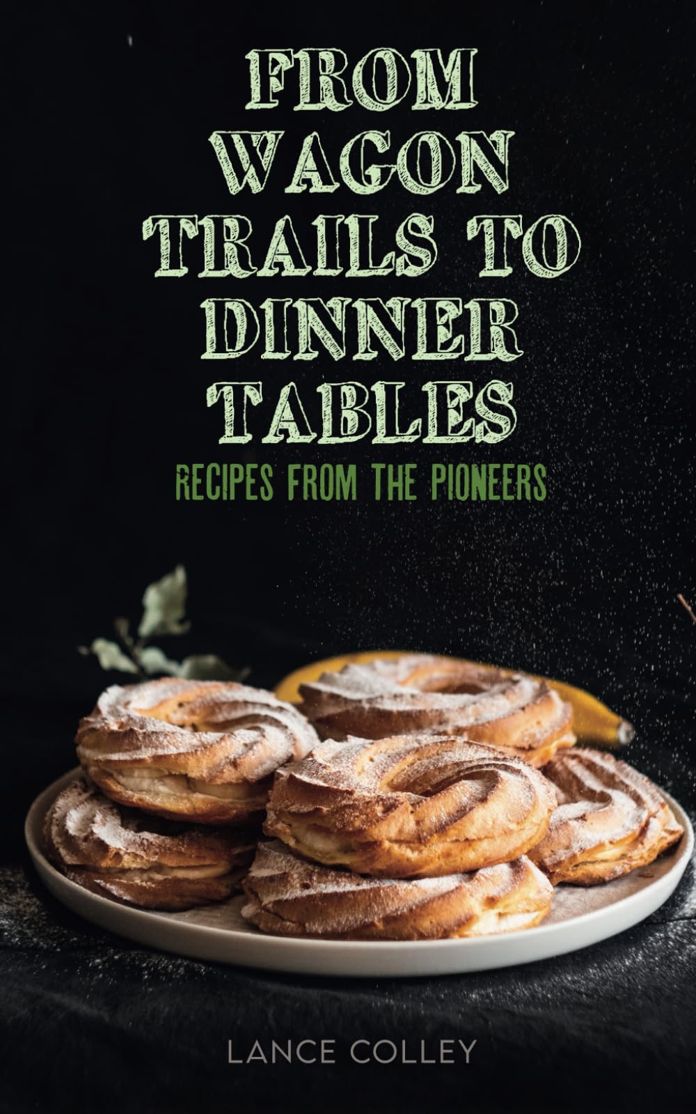 From Wagon Trails to Dinner Tables: Recipes from the Pioneers