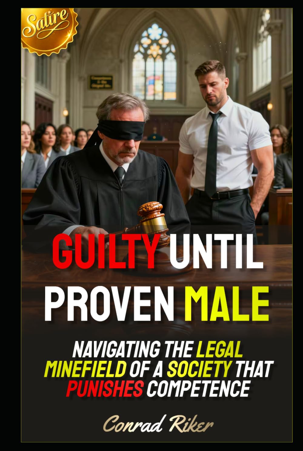 Guilty Until Proven Male: Navigating the Legal Minefield of a Society That Punishes Competence (redpilled revolutionary civil rights for men (satire))