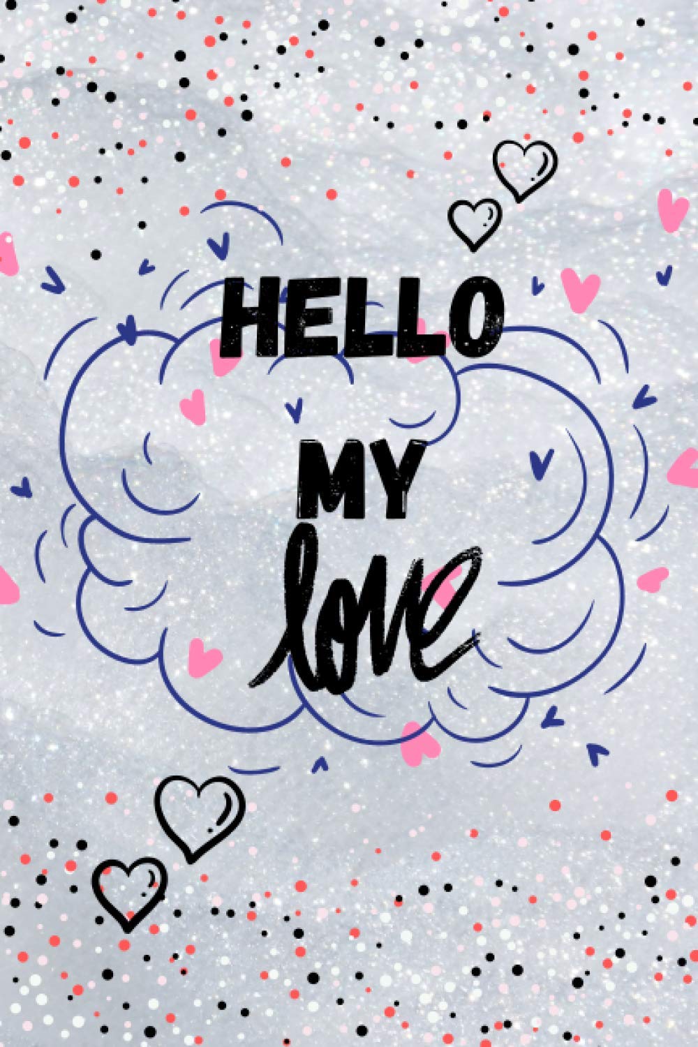 Hello My Love: Cute Valentines Day Gift For Wife,Valentine's Day Gift , valentines Notebook Gift, Happy Valentine's Day Journal