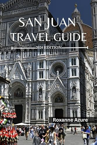 San Juan Travel Guide 2024 Edition: Discovering San Juan: Unveiling the Rich History, Vibrant Culture, and Stunning Landscapes of Puerto Rico's Capital (Roxanne Azure travel guide tour)