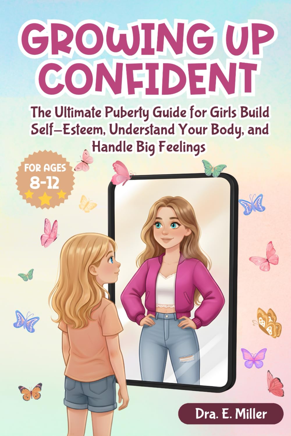 Growing Up Confident: The Ultimate Puberty Guide for Girls: Build Self-Esteem, Understand Your Body, and Handle Big Feelings