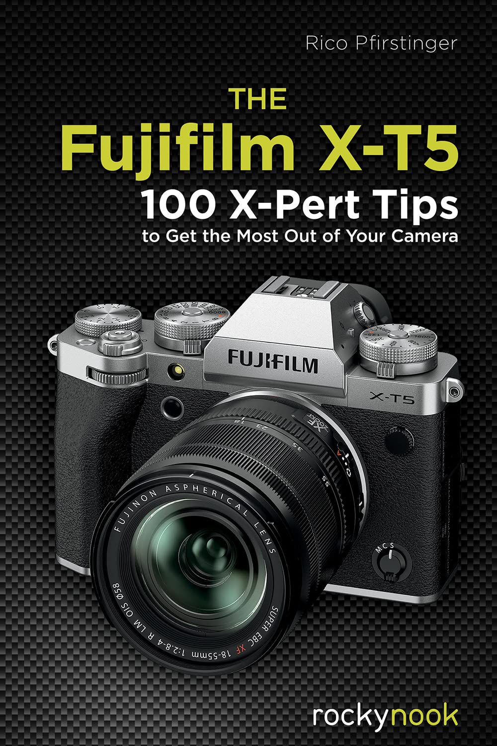 The Fujifilm X-T5: 134 X-Pert Tips to Get the Most Out of Your Camera