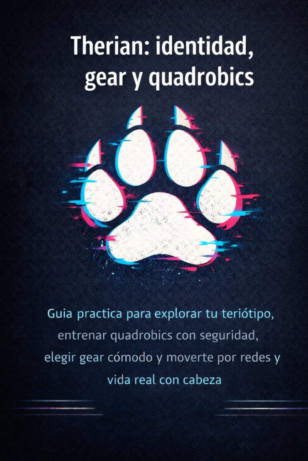 Therian: identidad, gear y quadrobics: Guía práctica para explorar tu teriótipo, entrenar quadrobics con seguridad, elegir gear cómodo y vivirlo con cabeza (online y en la vida real)