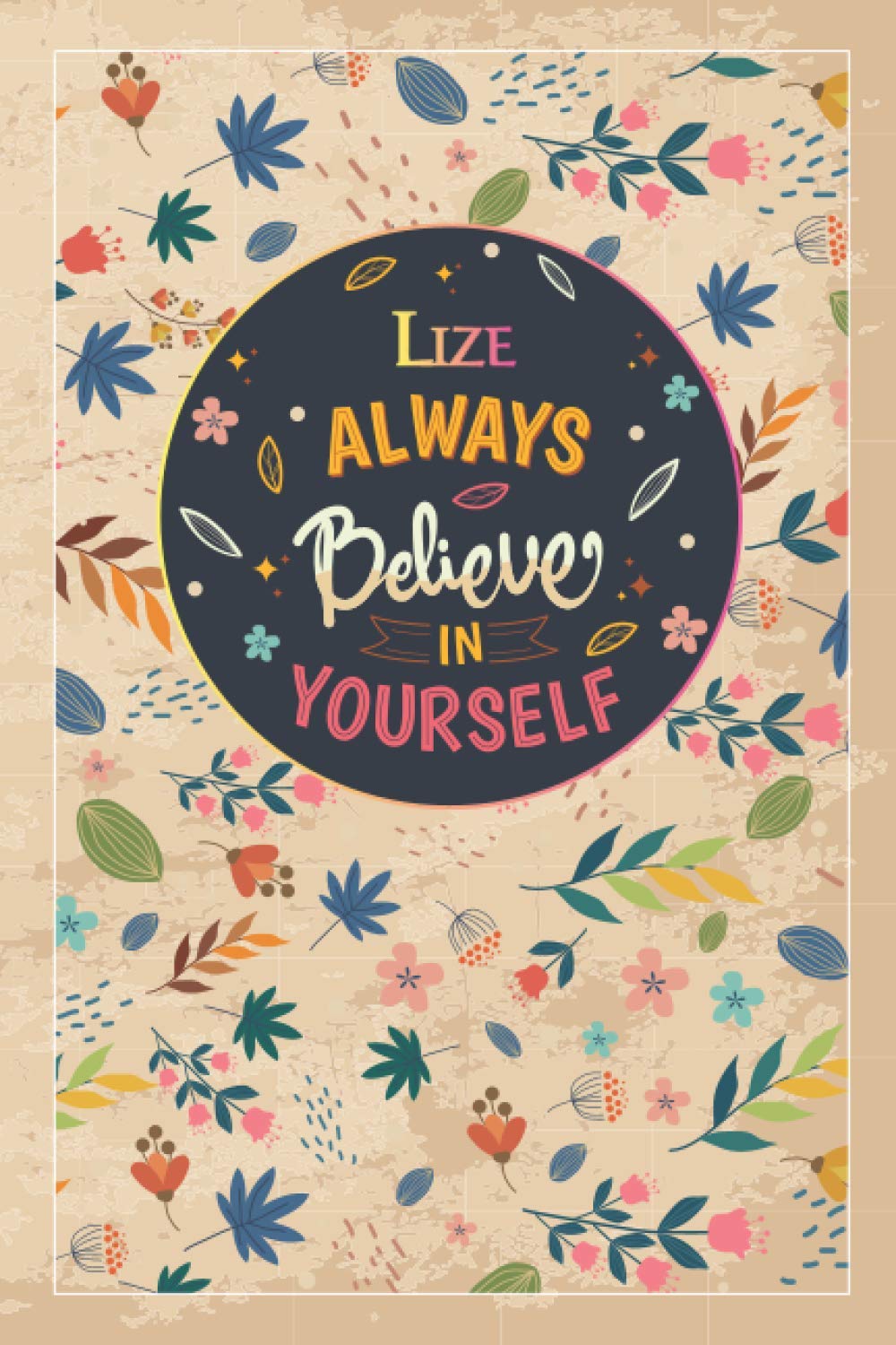 Lize Always Believe In Yourself: Notebook/Journal Cute Gift for Lize, Elegant Inspirational Motivation Quotes Cover, Practical Months & Days Timeline, ... Lightweight and Compact, Premium Matte Finish