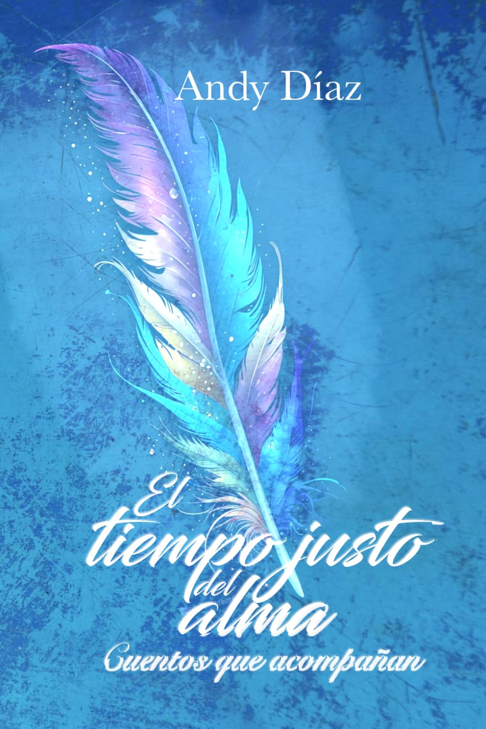 El tiempo justo del alma: Cuentos que acompañan