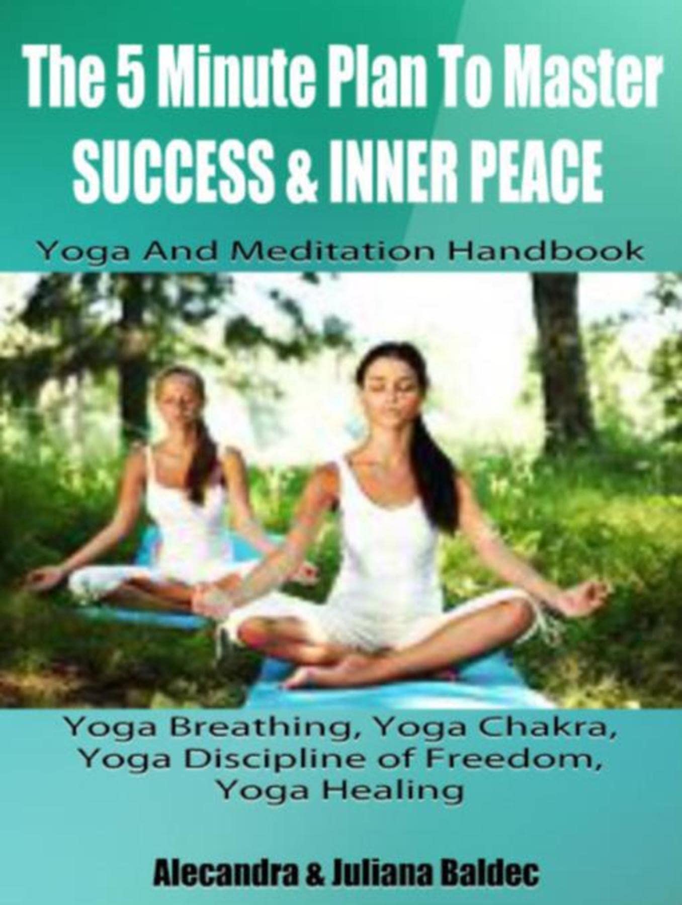 Yoga Breathing, Yoga Strength Training, Yoga Healing & Mindset: Yoga And Meditation Handbook To Master Success & Inner Peace