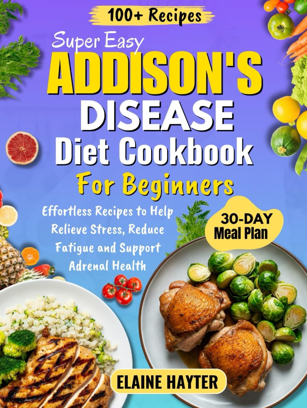 Super Easy Addison's Disease Diet Cookbook For Beginners: Effortless Recipes to Help Relieve Stress, Reduce Fatigue and Support Adrenal Health