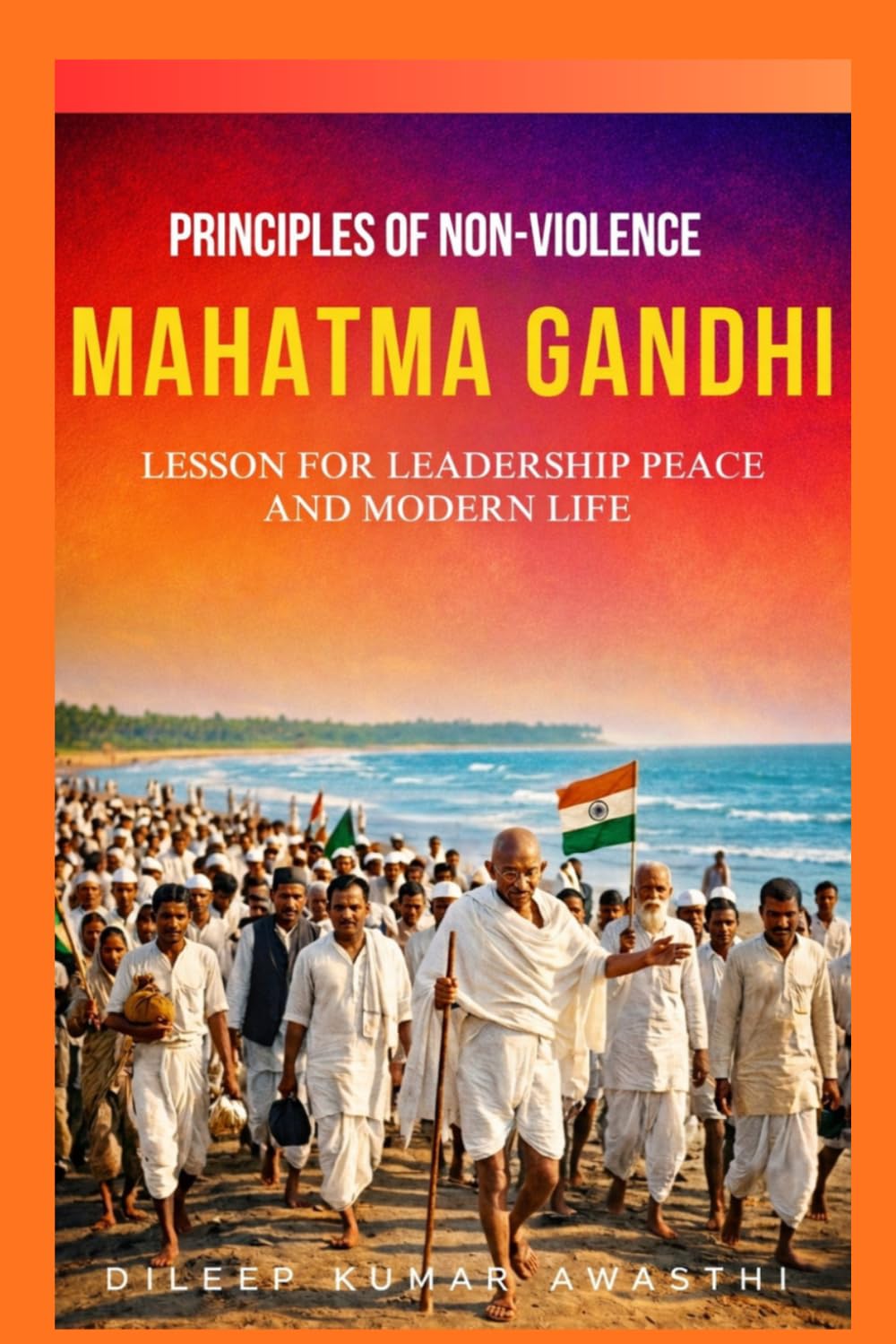 Mahatma Gandhi - principles of Non-violence: Lesson for leadership, peace and modern life (The pillar of Indian thought and philosophy series)