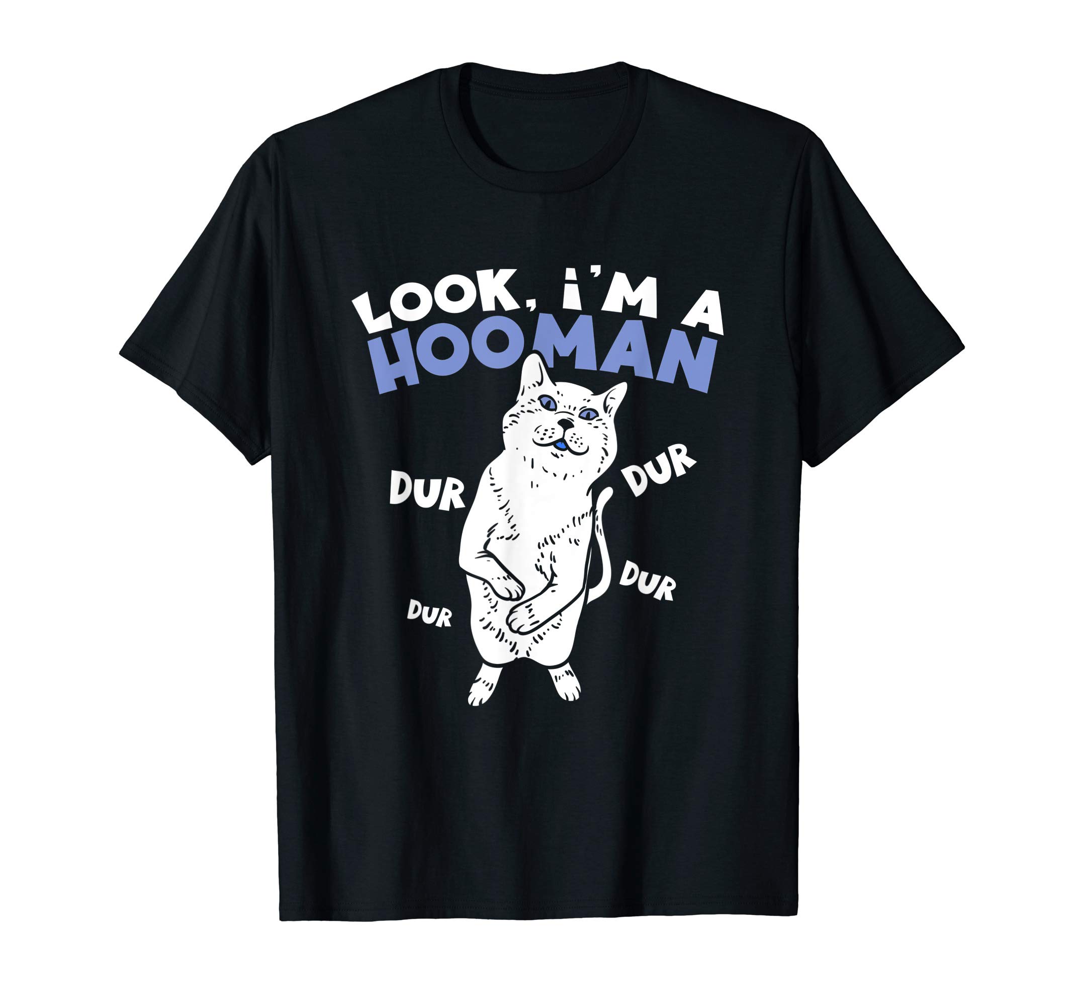 Look I'm a Hooman Dur Dur Dur - Funny Cat T-Shirt