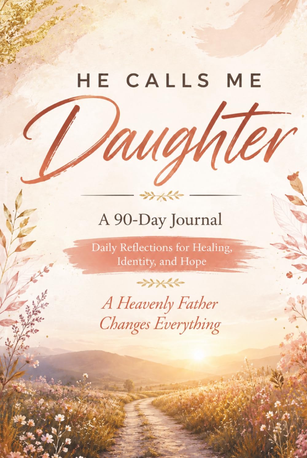 He Calls Me Daughter - A 90-Day Journal: A Devotional and Journal for Healing the Father Wound