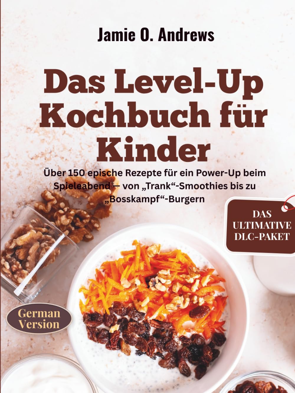 Das Level-Up-Kochbuch für Kinder: Über 150 epische Rezepte für ein Power-Up beim Spieleabend — von „Trank“-Smoothies bis zu „Bosskampf“-Burgern