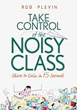 Take Control of the Noisy Class&colon; Chaos to Calm in 15 Seconds &lpar;Super-effective classroom management strategies for teachers in today&apos;s toughest classrooms&rpar;
