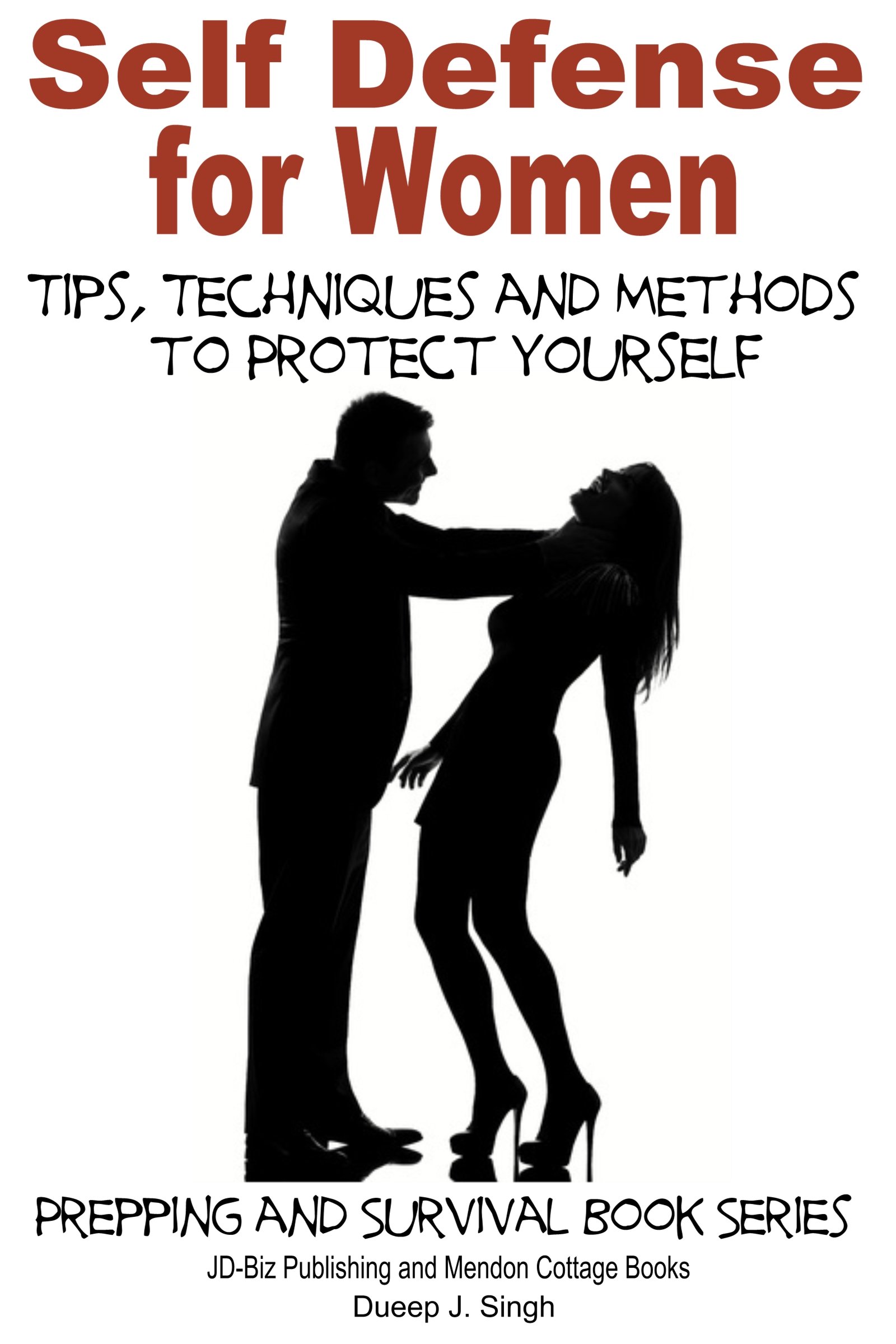 Self Defense for Women - Tips, Techniques and Methods to Protect Yourself (Prepping and Survival Series Book 20)