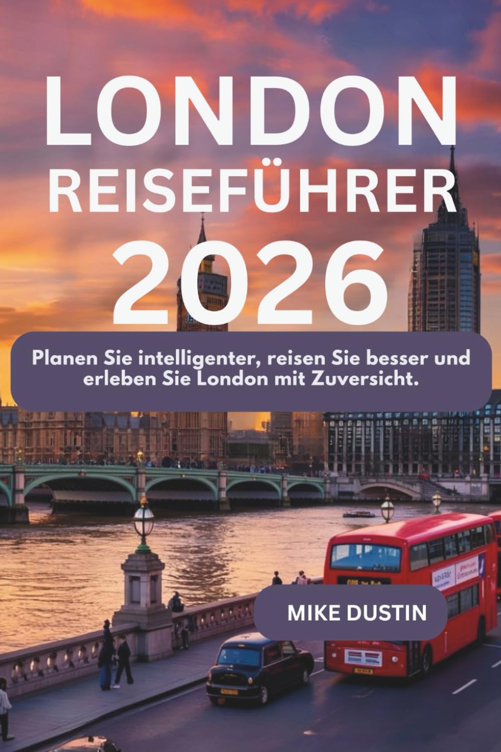 London Reiseführer 2026: Planen Sie intelligenter, reisen Sie besser und erleben Sie London mit Zuversicht