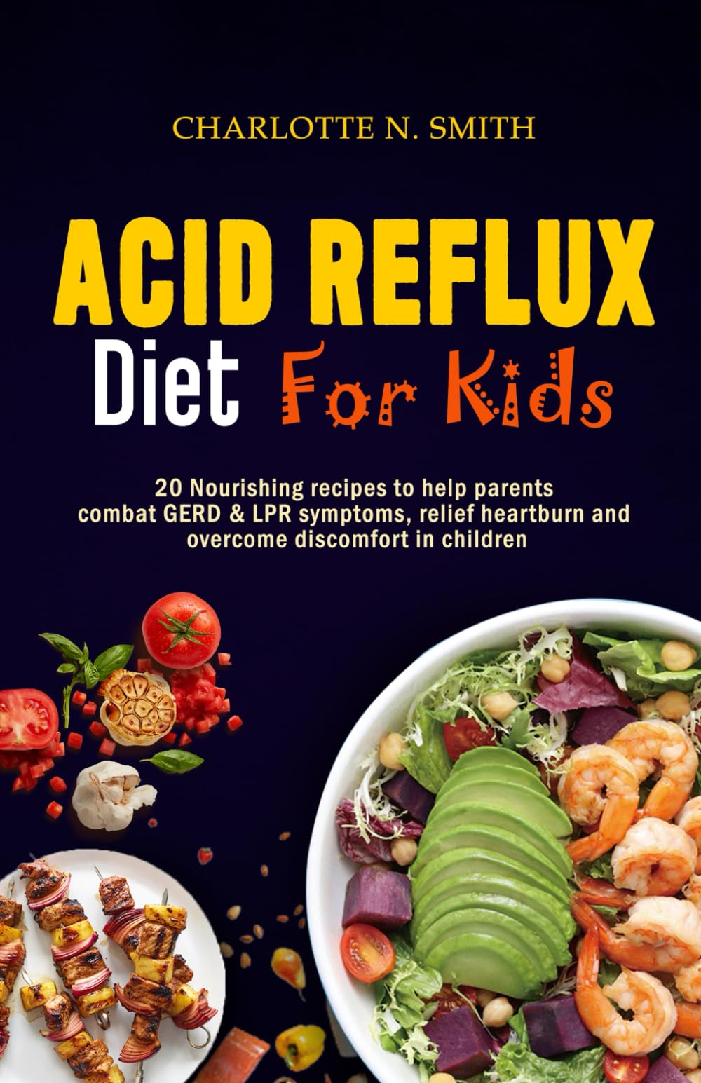 ACID REFLUX DIET FOR KIDS: 20 Nourishing Recipes to help Parents Combat GERD & LPR Symptoms, Relief Heartburn and Overcome Discomfort in Children
