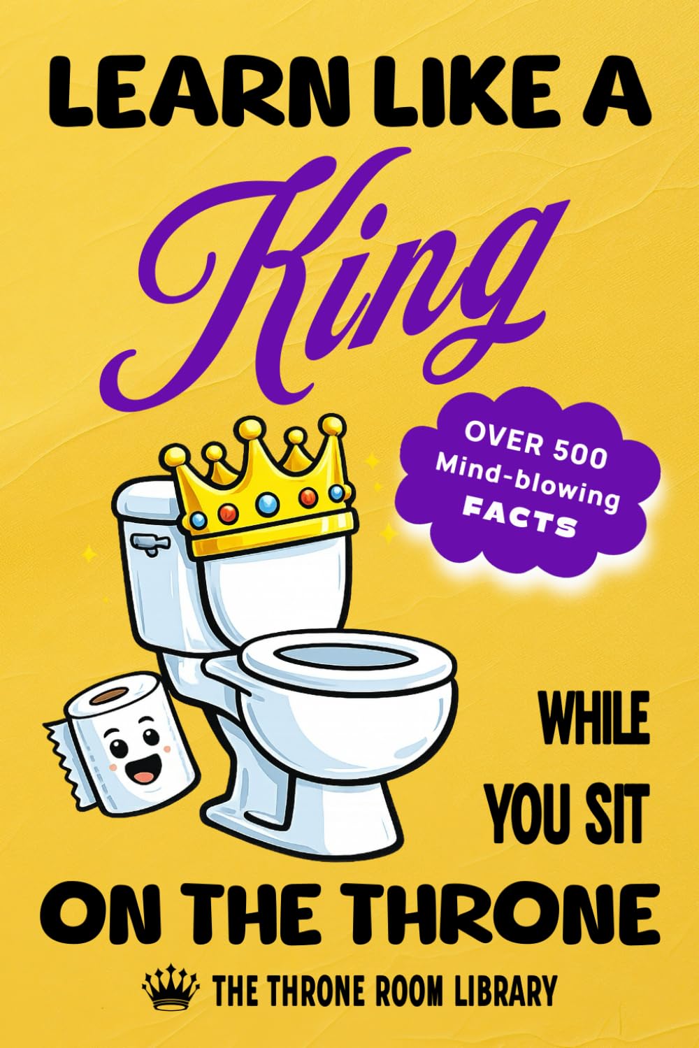 Learn Like a King While You Sit on the Throne: Funny Bathroom Trivia for Adults & Older Teens (The Throne Room Library)