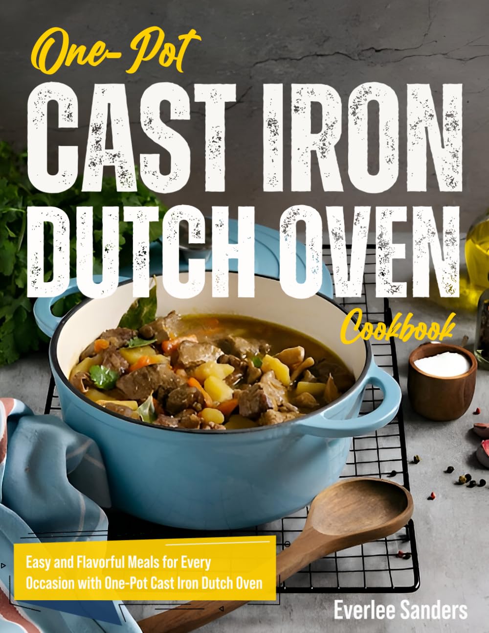 One-Pot Cast Iron Dutch Oven Cookbook: Easy and Flavorful Meals for Every Occasion with One-Pot Cast Iron Dutch Oven