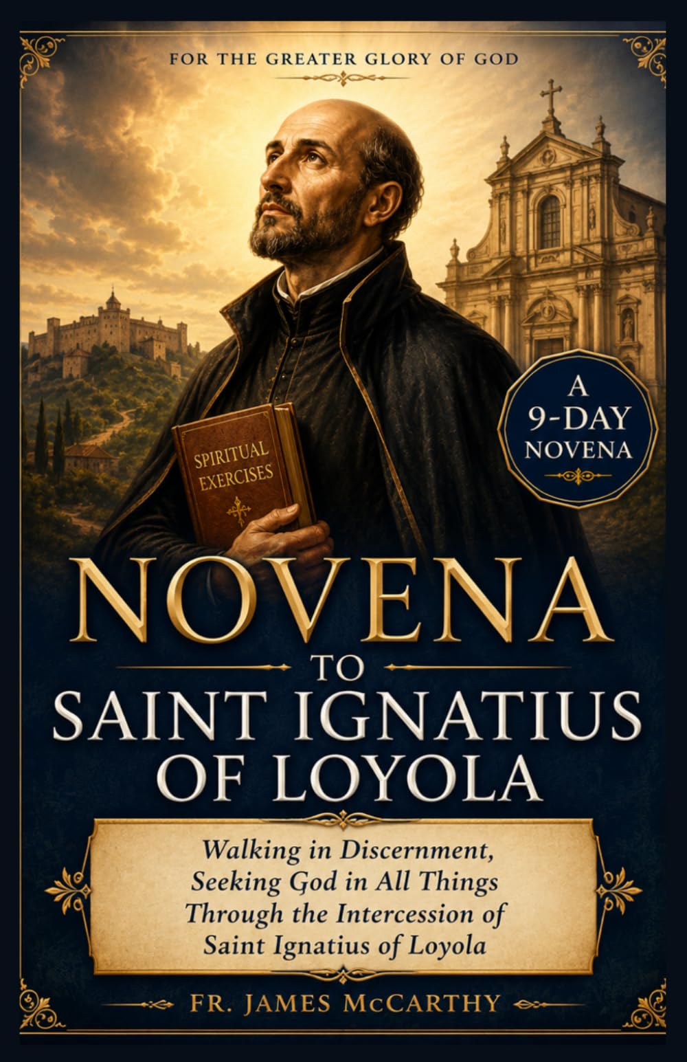 NOVENA TO SAINT IGNATIUS OF LOYOLA: Walking in Discernment, Seeking God in All Things Through the Intercession of Saint Ignatius of Loyola (Christian Religious Series)