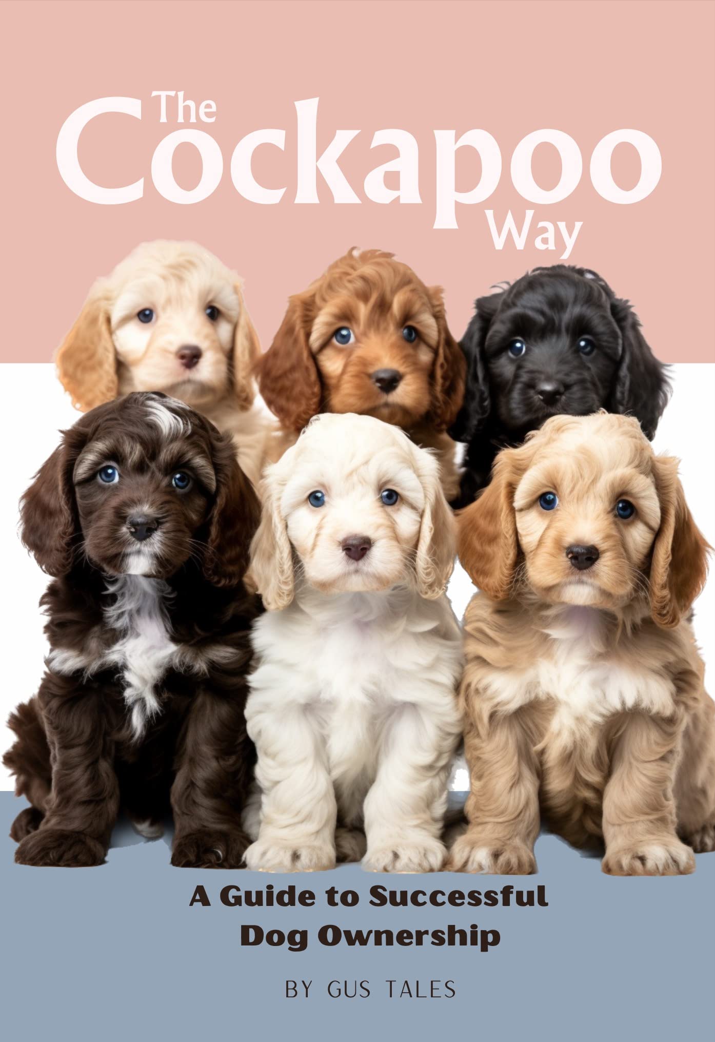 The Cockapoo Way: A Guide to Successful Dog Ownership: Master the Art of Raising, Training, and Caring for Your Cockapoo (Dog Life Guides)