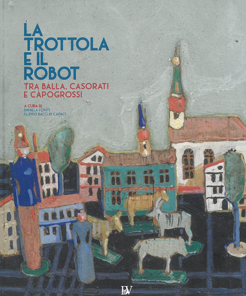 La Trottola E Il Robot. Tra Balla, Casorati E Capogrossi. Catalogo Della Mostra (Pontedera, 11 Novembre 2017-22 Aprile 2018). Ediz. Illustrata - 4