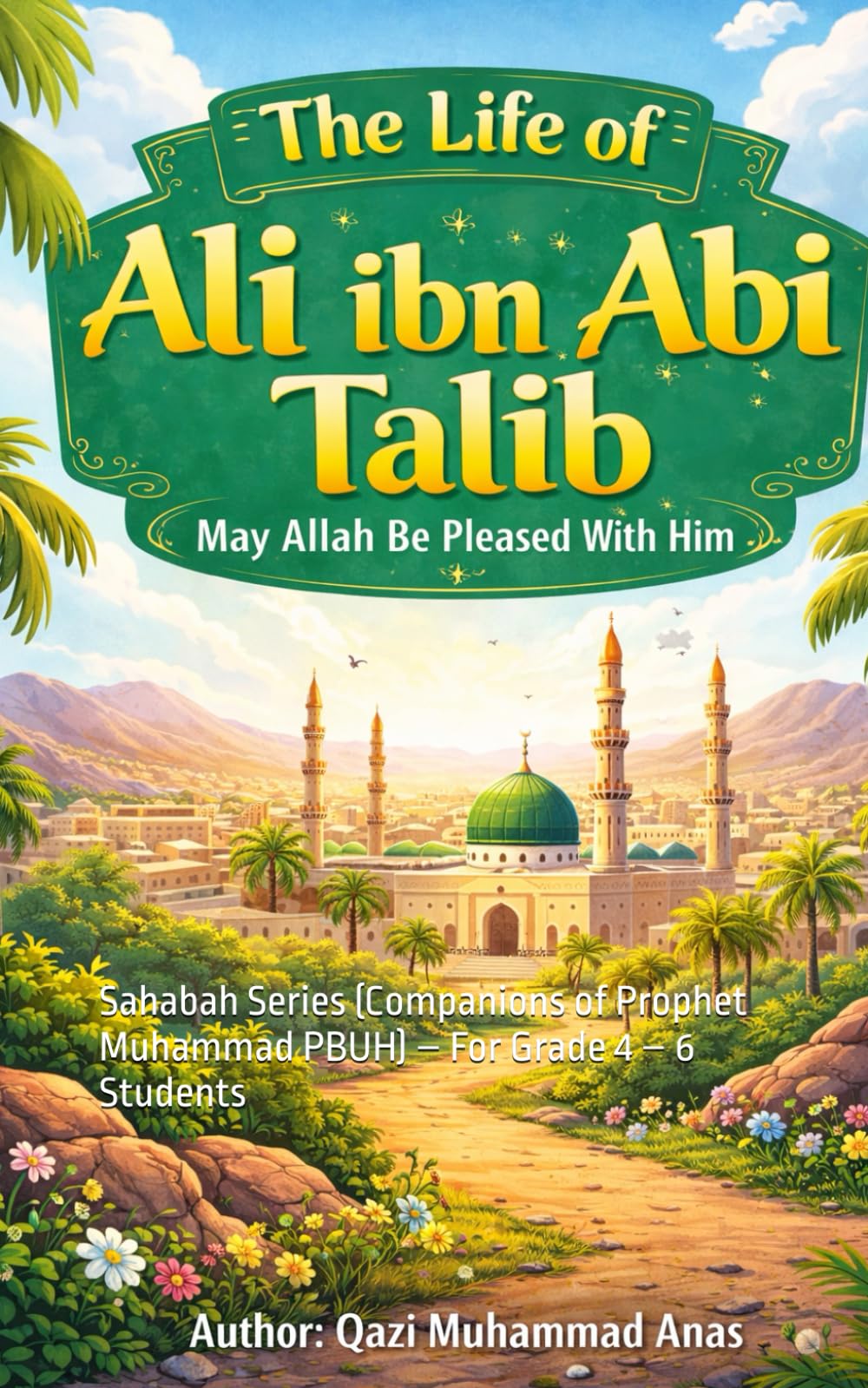 ALI IBN ABI TALIB: Sahabah Series (Companions of Prophet Muhammad PBUH) – For Grade 4 – 6 Students