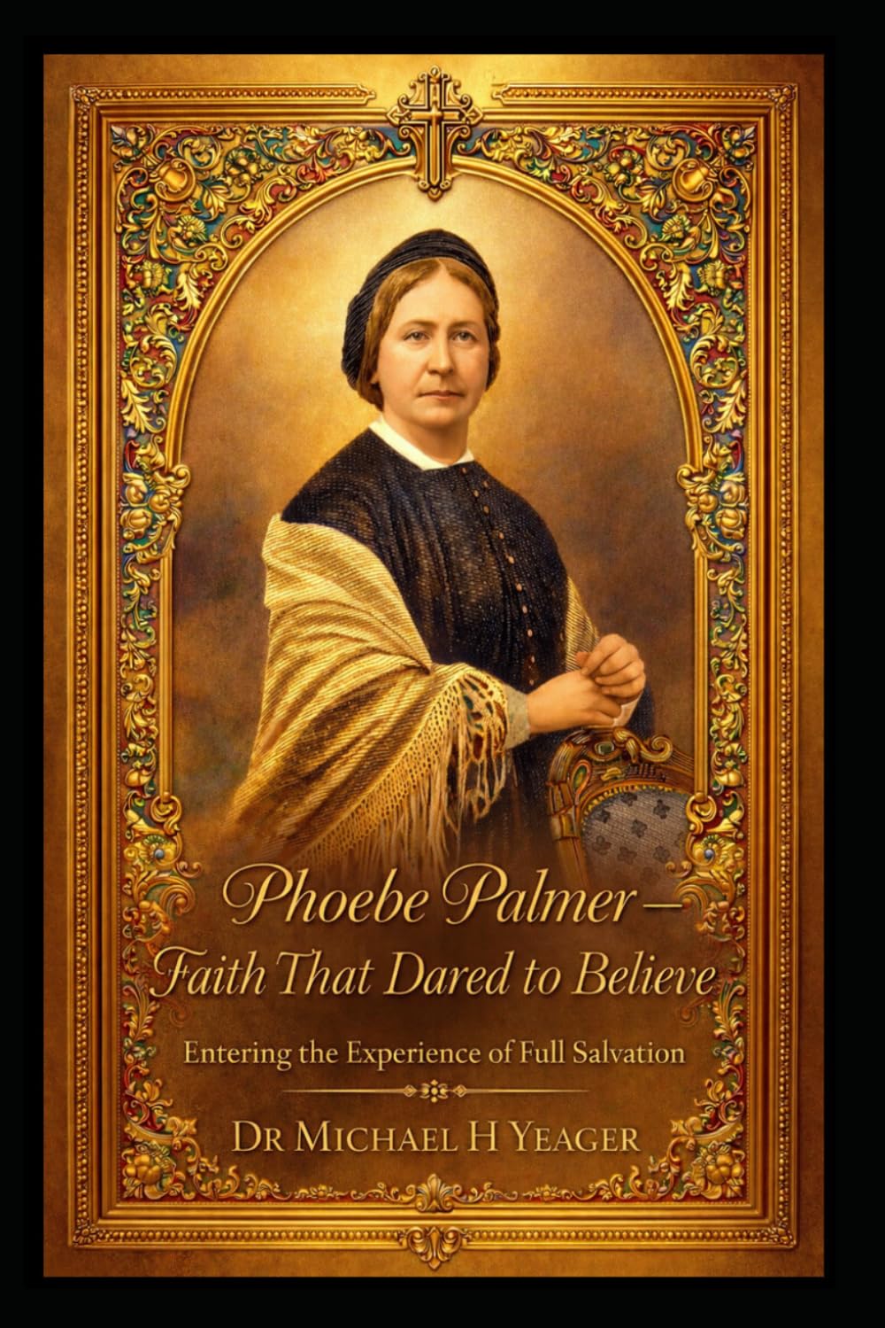 Phoebe Palmer - Faith That Dared to Believe: Entering the Experience of Full Salvation